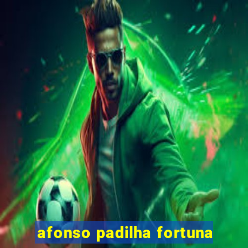 afonso padilha fortuna